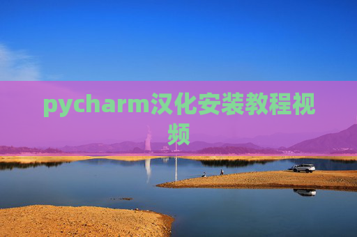 pycharm汉化安装教程视频 pycharm汉化安装教程视频